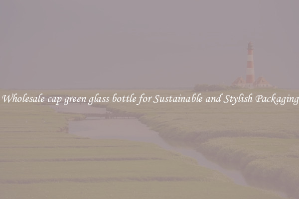 Wholesale cap green glass bottle for Sustainable and Stylish Packaging