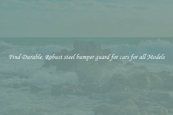 Find Durable, Robust steel bumper guard for cars for all Models