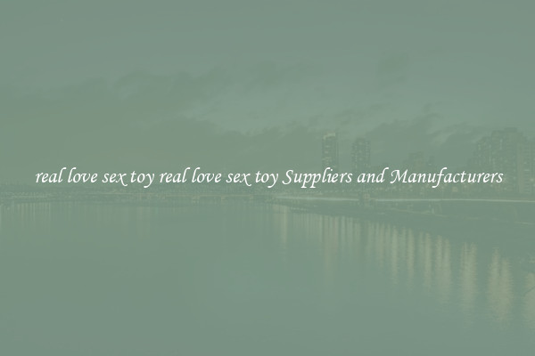 real love sex toy real love sex toy Suppliers and Manufacturers