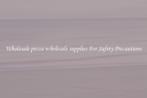 Wholesale pizza wholesale supplies For Safety Precautions