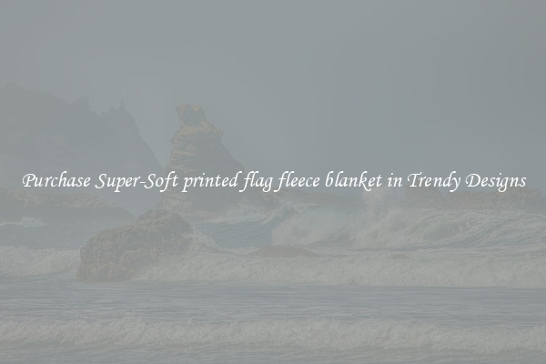 Purchase Super-Soft printed flag fleece blanket in Trendy Designs