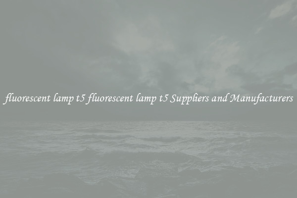 fluorescent lamp t5 fluorescent lamp t5 Suppliers and Manufacturers