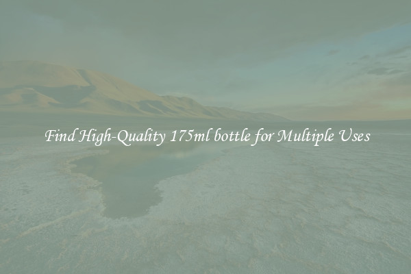 Find High-Quality 175ml bottle for Multiple Uses
