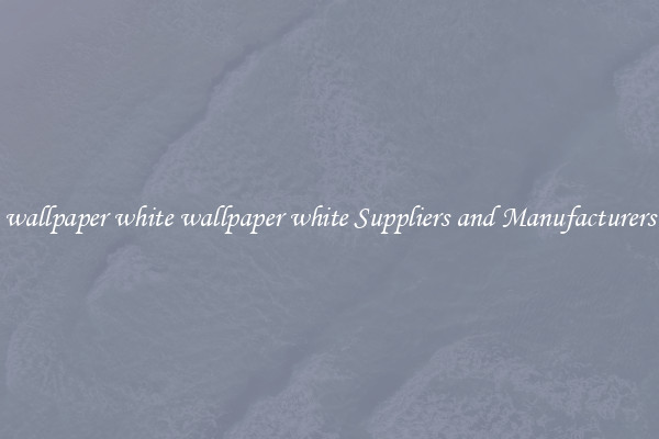 wallpaper white wallpaper white Suppliers and Manufacturers