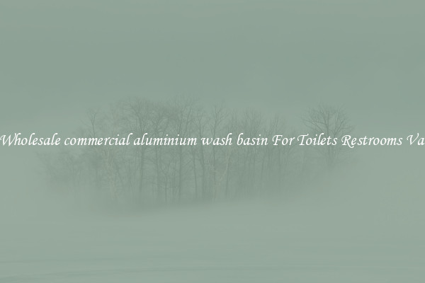 Buy Wholesale commercial aluminium wash basin For Toilets Restrooms Vanities