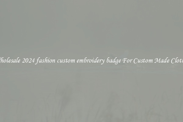 Wholesale 2024 fashion custom embroidery badge For Custom Made Clothes
