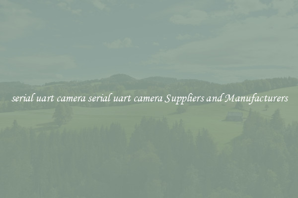 serial uart camera serial uart camera Suppliers and Manufacturers