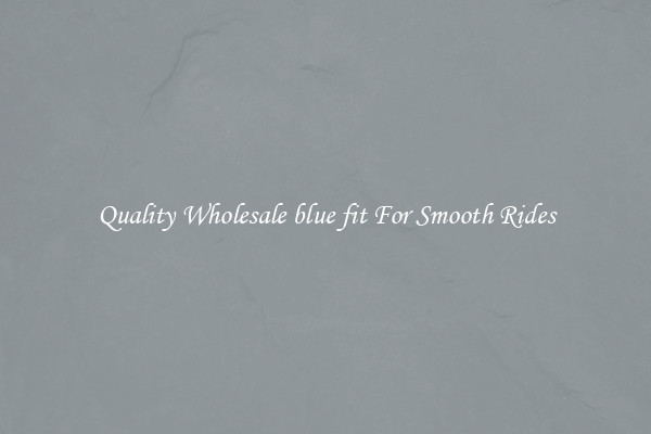 Quality Wholesale blue fit For Smooth Rides