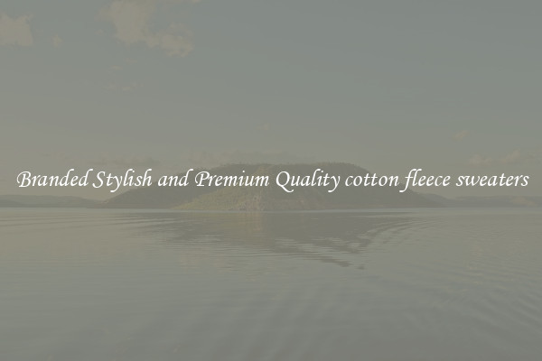 Branded Stylish and Premium Quality cotton fleece sweaters