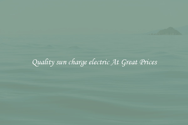 Quality sun charge electric At Great Prices