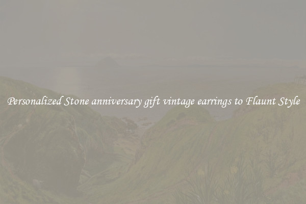 Personalized Stone anniversary gift vintage earrings to Flaunt Style