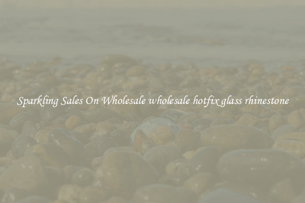 Sparkling Sales On Wholesale wholesale hotfix glass rhinestone