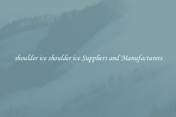 shoulder ice shoulder ice Suppliers and Manufacturers