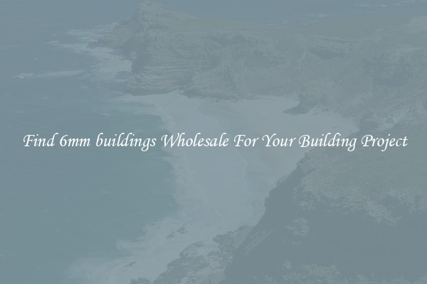 Find 6mm buildings Wholesale For Your Building Project