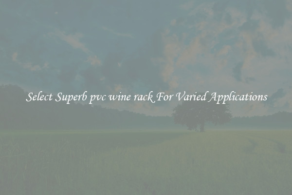Select Superb pvc wine rack For Varied Applications