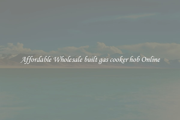 Affordable Wholesale built gas cooker hob Online