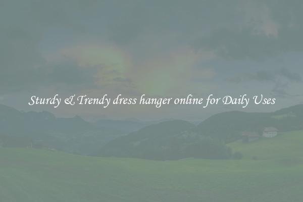 Sturdy & Trendy dress hanger online for Daily Uses
