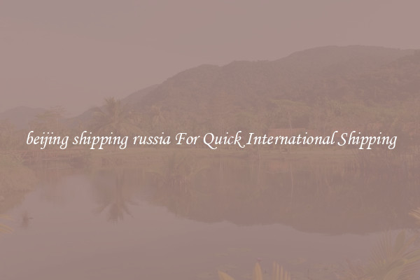 beijing shipping russia For Quick International Shipping