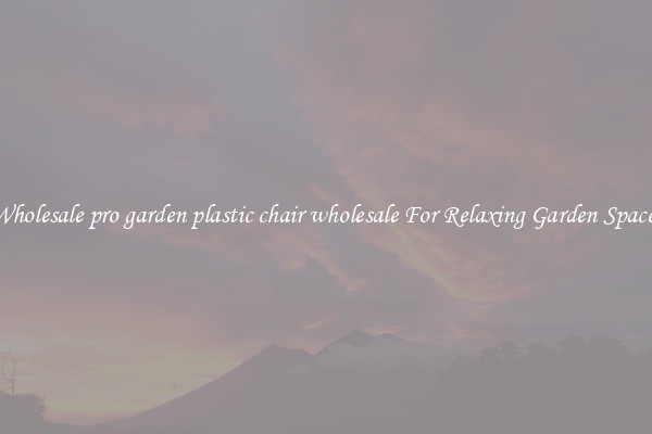 Wholesale pro garden plastic chair wholesale For Relaxing Garden Spaces