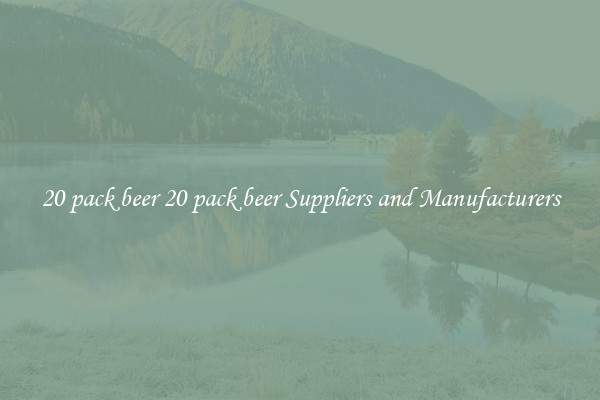 20 pack beer 20 pack beer Suppliers and Manufacturers