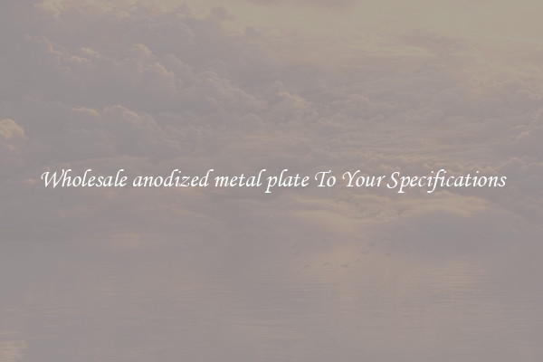Wholesale anodized metal plate To Your Specifications