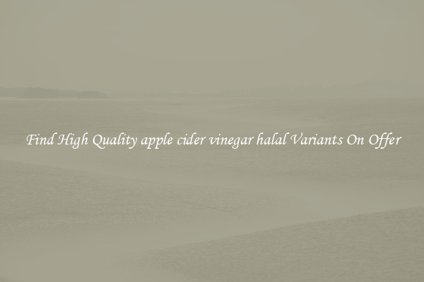 Find High Quality apple cider vinegar halal Variants On Offer