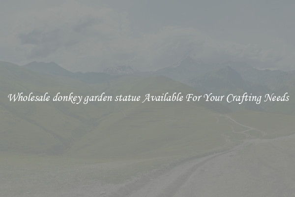 Wholesale donkey garden statue Available For Your Crafting Needs