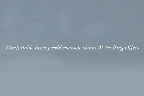 Comfortable luxury meili massage chairs At Inviting Offers